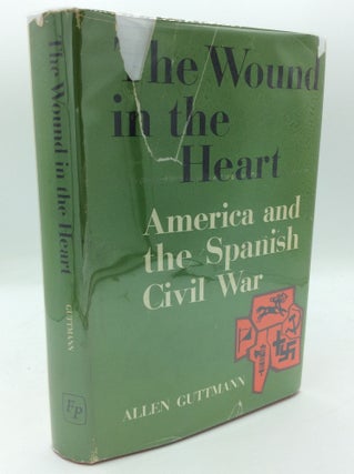 Item #191650 THE WOUND IN THE HEART: America and the Spanish Civil War. Allen Guttmann