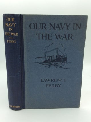 Item #191713 OUR NAVY IN THE WAR. Lawrence Perry