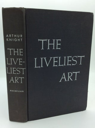 Item #191782 THE LIVELIEST ART: A Panoramic History of the Movies. Arthur Knight