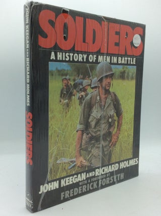 Item #191786 SOLDIERS: A HISTORY OF MEN IN BATTLE. John Keegan, Richard Holmes