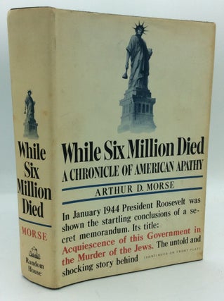Item #191830 WHILE SIX MILLION DIED: A Chronicle of American Apathy. Arthur D. Morse