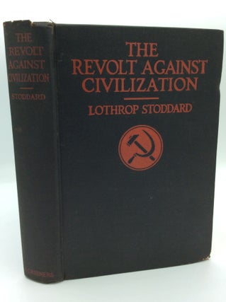 Item #191845 THE REVOLT AGAINST CIVILIZATION: The Menace of the Under Man. Lothrop Stoddard
