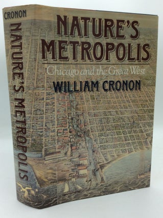 Item #191856 NATURE'S METROPOLIS: Chicago and the Great West. William Cronon