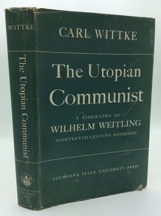 Item #191866 THE UTOPIAN COMMUNIST: A Biography of Wilhelm Weitling, Nineteenth-Century Reformer....