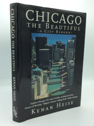 Item #191873 CHICAGO THE BEAUTIFUL: A City Reborn. Kenan Heise