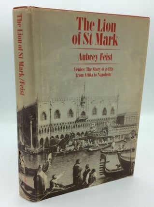 Item #191928 THE LION OF ST MARK: Venice; The Story of a City from Attila to Napoleon. Aubrey Feist