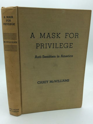 Item #191941 A MASK FOR PRIVILEGE: Anti-Semitism in America. Carey McWilliams