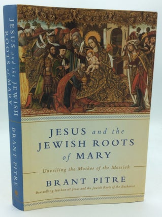 Item #192015 JESUS AND THE JEWISH ROOTS OF MARY: Unveiling the Mother of the Messiah. Brant Pitre
