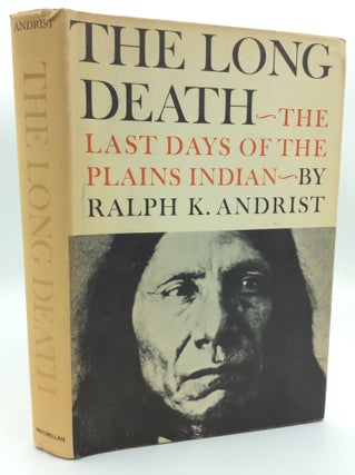 Item #192258 THE LONG DEATH: The Last Days of the Plains Indians. Ralph K. Andrist