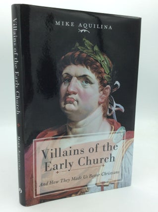 Item #192323 VILLAINS OF THE EARLY CHURCH and How They Made Us Better Christians. Mike Aquilina
