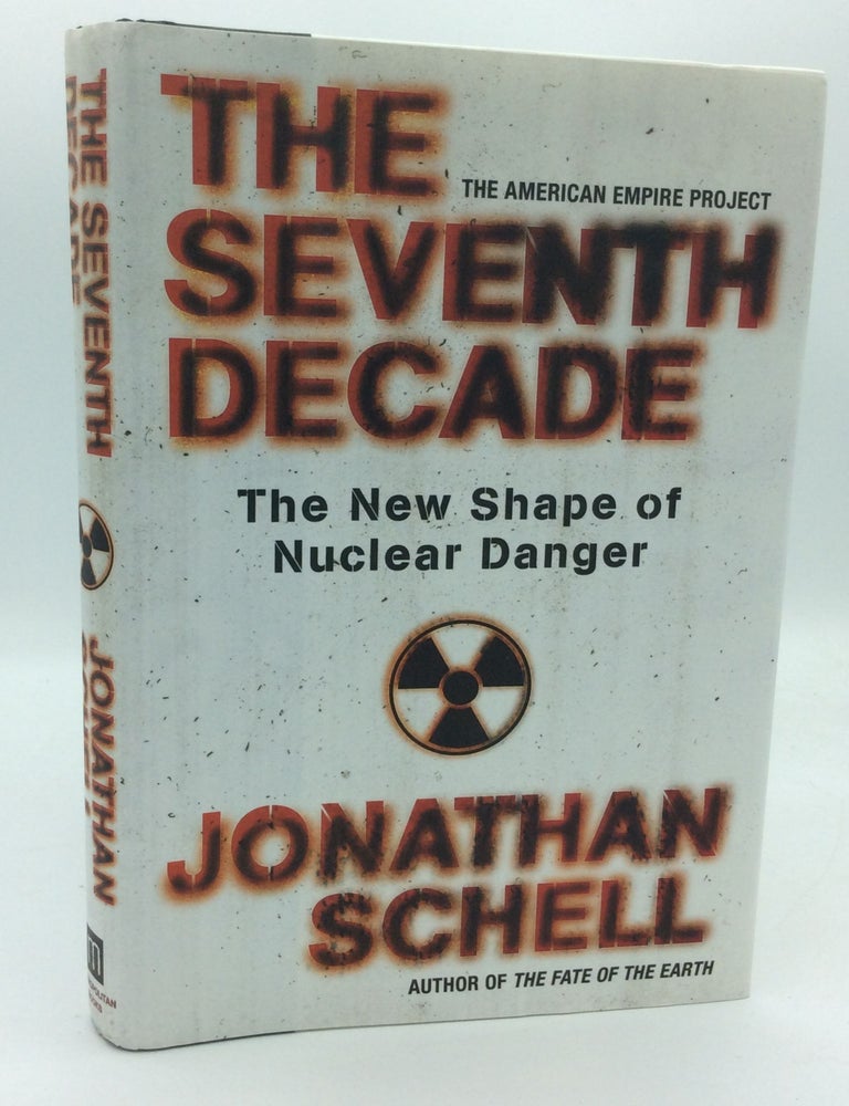 THE SEVENTH DECADE: The New Shape of Nuclear Danger | Jonathan Schell ...