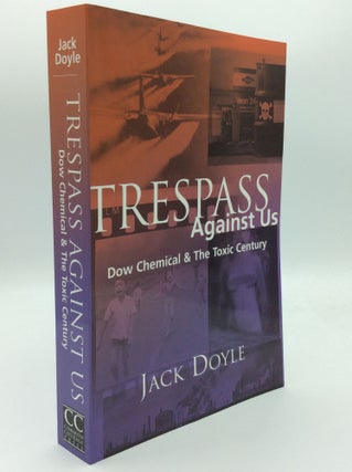 Item #192498 TRESPASS AGAINST US: Dow Chemical & the Toxic Century. Jack Doyle