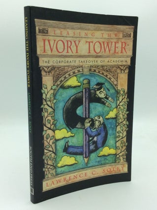 Item #192525 LEASING THE IVORY TOWER: The Corporate Takeover of Academia. Lawrence C. Soley