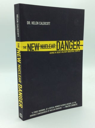 Item #192536 THE NEW NUCLEAR DANGER: George W. Bush's Military-Industrial Complex. Helen Caldicott