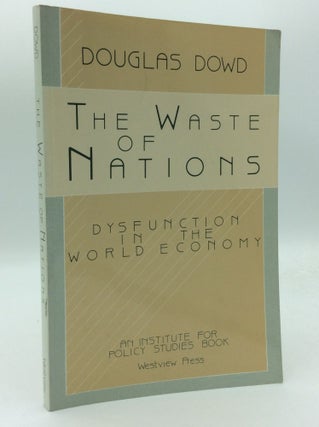 Item #192552 THE WASTE OF NATIONS: Dysfunction in the World Economy. Douglas Dowd