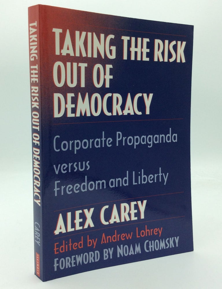 Item #192582 TAKING THE RISK OUT OF DEMOCRACY: Corporate Propaganda versus Freedom and Liberty. Alex Carey.