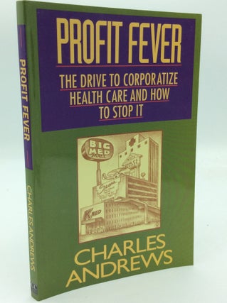 Item #192620 PROFIT FEVER: The Drive to Corporatize Health Care and How to Stop It. Charles Andrews