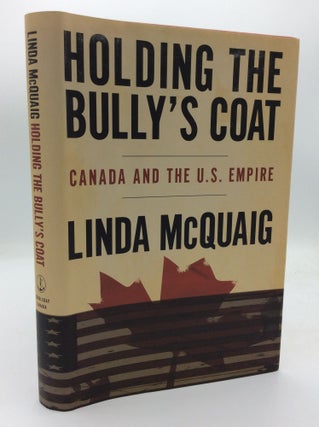Item #192639 HOLDING THE BULLY'S COAT: Canada and the U.S. Empire. Linda McQuaig