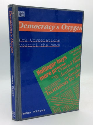 Item #192647 DEMOCRACY'S OXYGEN: How Corporations Control the News. James Winter