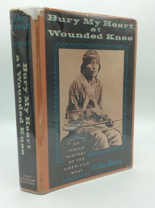 Item #192759 BURY MY HEART AT WOUNDED KNEE: An Indian History of the American West. Dee Brown