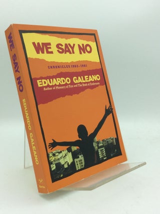 Item #192783 WE SAY NO: Chronicles 1963-1991. Eduardo Galeano