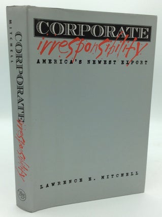 Item #192807 CORPORATE IRRESPONSIBILITY: America's Newest Export. Lawrence E. Mitchell