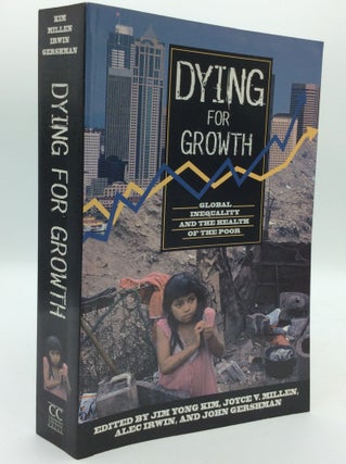 Item #192814 DYING FOR GROWTH: Global Inequality and the Health of the Poor. Joyce V. Millen Jim...