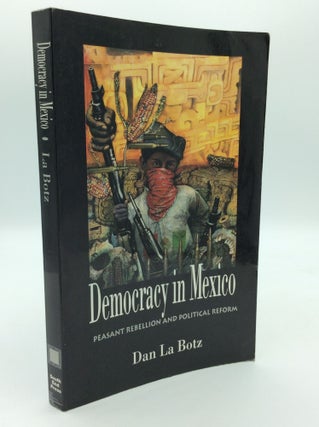 Item #192820 DEMOCRACY IN MEXICO: Peasant Rebellion and Political Reform. Dan La Botz