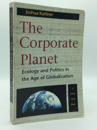 Item #192854 THE CORPORATE PLANET: Ecology and Politics in the Age of Globalization. Joshua Karliner
