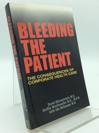Item #192937 BLEEDING THE PATIENT: The Consequences of Corporate Healthcare. David Himmelstein,...