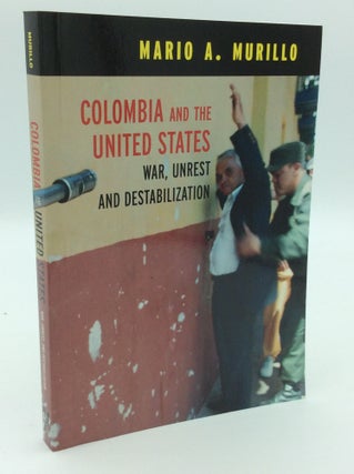Item #192973 COLOMBIA AND THE UNITED STATES: War, Unrest, and Destabilization. Mario A. Murillo,...