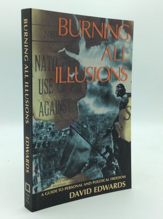 Item #193013 BURNING ALL ILLUSIONS: A Guide to Personal and Political Freedom. David Edwards