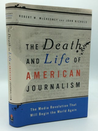 Item #193043 THE DEATH AND LIFE OF AMERICAN JOURNALISM: The Media Revolution that Will Begin the...