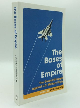 Item #193058 THE BASES OF EMPIRE: The Global Struggle Against U.S. Military Posts. ed Catherine Lutz