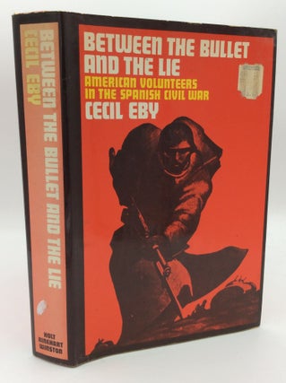 Item #193143 BETWEEN THE BULLET AND THE LIE: American Volunteers in the Spanish Civil War. Cecil Eby