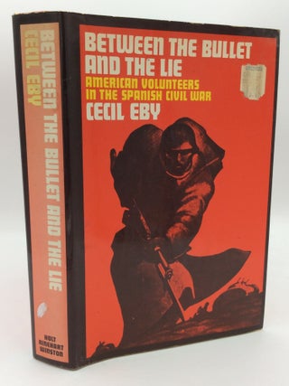Item #193143 BETWEEN THE BULLET AND THE LIE: American Volunteers in the Spanish Civil War. Cecil Eby