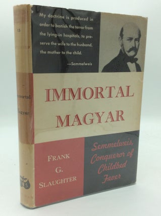Item #193301 IMMORTAL MAGYAR: Semmelweis, Conqueror of Childbed Fever. Frank G. Slaughter