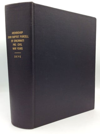 Item #193481 ARCHBISHOP JOHN BAPTIST PURCELL OF CINCINNATI: Pre-Civil War Years. Anthony H. Deye