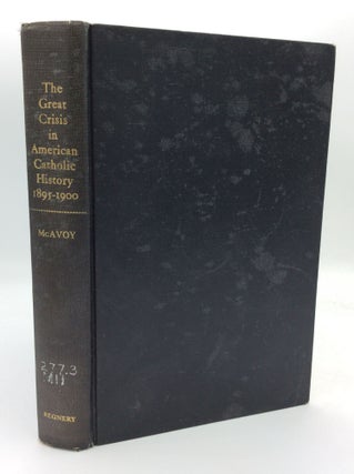Item #193548 THE GREAT CRISIS IN AMERICAN CATHOLIC HISTORY 1895-1900. Thomas T. McAvoy