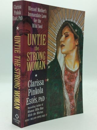 Item #193668 UNTIE THE STRONG WOMAN: Blessed Mother's Immaculate Love for the Wild Soul. Clarissa...