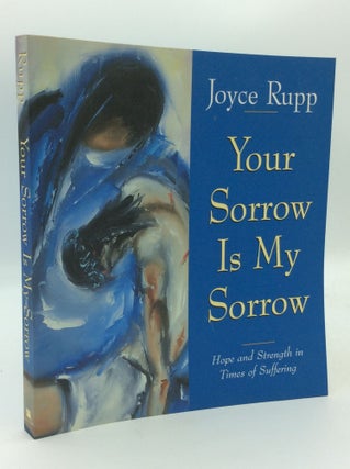 Item #193716 YOUR SORROW IS MY SORROW: Hope and Strength in Times of Suffering. Joyce Rupp