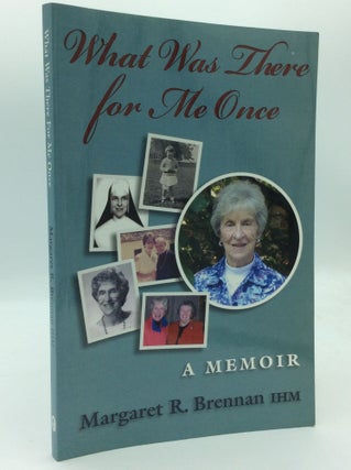 Item #193728 WHAT WAS THERE FOR ME ONCE: A Memoir. Margaret R. Brennan