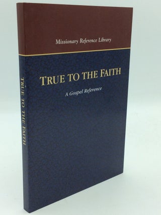 Item #193791 TRUE TO THE FAITH: A Gospel Reference