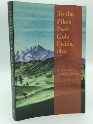 Item #193857 TO THE PIKE'S PEAK GOLD FIELDS, 1859. ed LeRoy R. Hafen