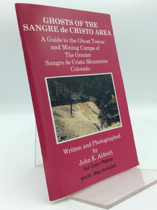 Item #193861 GHOSTS OF THE SANGRE DE CRISTO AREA: A Guide to the Ghost Towns and Mining Camps of...