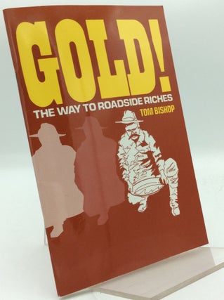 Item #193914 GOLD! THE WAY TO ROADSIDE RICHES. Tom Bishop