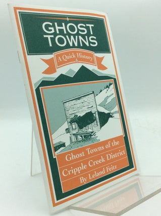Item #193916 GHOST TOWNS OF THE CRIPPLE CREEK DISTRICT: A Quick History. Leland Feitz