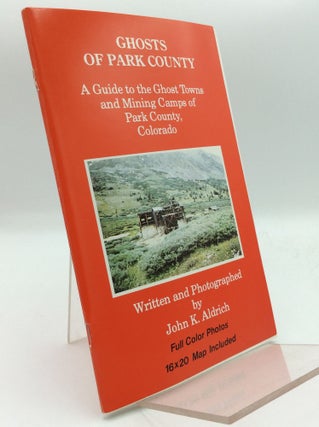 Item #193919 GHOSTS OF PARK COUNTY: A Guide to the Ghost Towns and Mining Camps of Park County,...