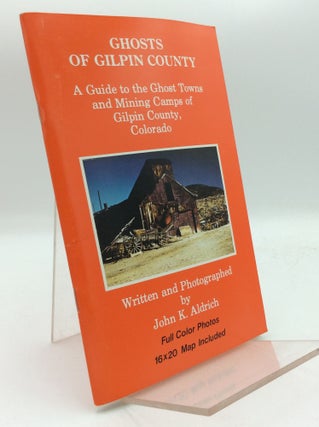 Item #193921 GHOSTS OF GILPIN COUNTY: A Guide to the Ghost Towns and Mining Camps of Gilpin...