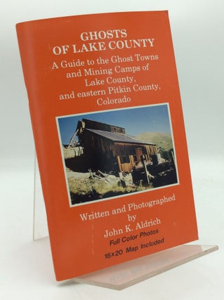 Item #193922 GHOSTS OF LAKE COUNTY: A Guide to the Ghost Towns and Mining Camps of Lake County,...